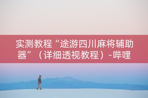 实测教程“途游四川麻将辅助器”（详细透视教程）-哔哩哔哩