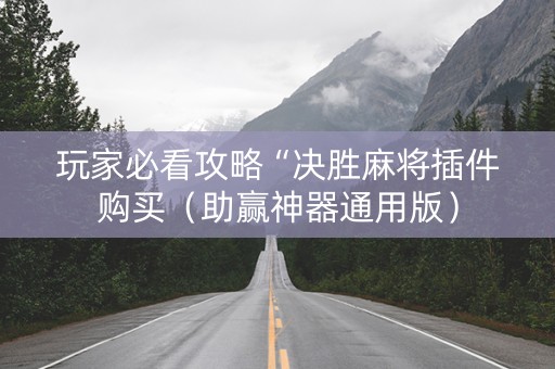 玩家必看攻略“决胜麻将插件购买（助赢神器通用版）