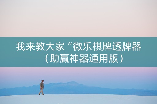 我来教大家“微乐棋牌透牌器（助赢神器通用版）
