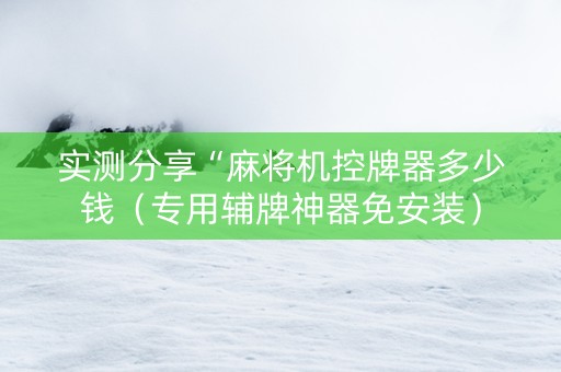 实测分享“麻将机控牌器多少钱（专用辅牌神器免安装）
