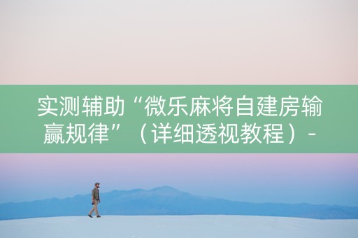 实测辅助“微乐麻将自建房输赢规律”（详细透视教程）-哔哩哔哩