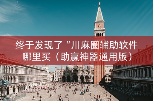 终于发现了“川麻圈辅助软件哪里买（助赢神器通用版）