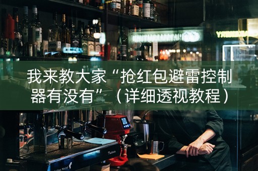 我来教大家“抢红包避雷控制器有没有”（详细透视教程）-哔哩哔哩