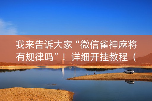我来告诉大家“微信雀神麻将有规律吗”！详细开挂教程（确实真的有挂)-知乎