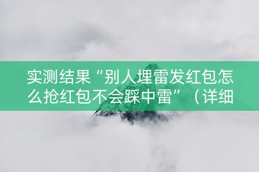 实测结果“别人埋雷发红包怎么抢红包不会踩中雷”（详细透视教程）-哔哩哔哩