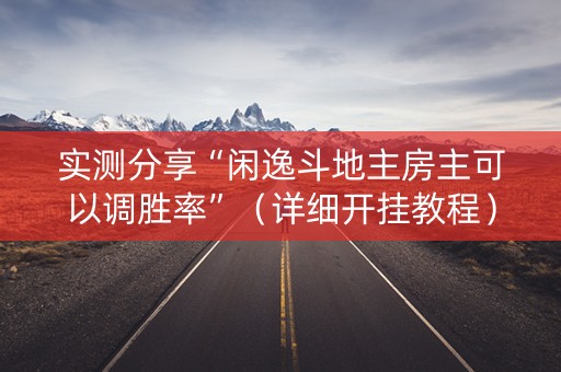 实测分享“闲逸斗地主房主可以调胜率”（详细开挂教程）-哔哩哔哩