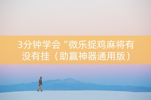 3分钟学会“微乐捉鸡麻将有没有挂（助赢神器通用版）