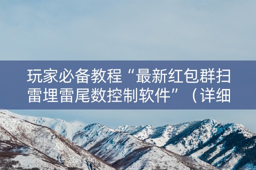 玩家必备教程“最新红包群扫雷埋雷尾数控制软件”（详细透视教程）-哔哩哔哩