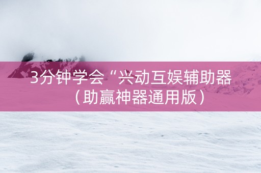 3分钟学会“兴动互娱辅助器（助赢神器通用版）