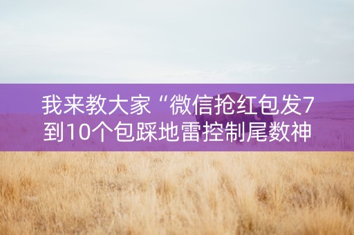 我来教大家“微信抢红包发7到10个包踩地雷控制尾数神挂”（详细透视教程）-哔哩哔哩