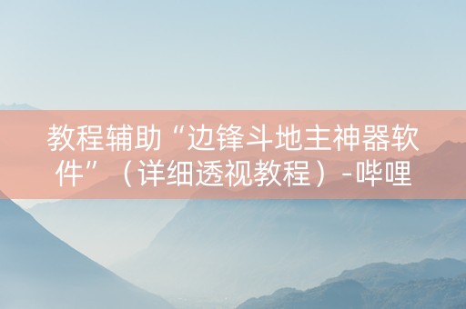 教程辅助“边锋斗地主神器软件”（详细透视教程）-哔哩哔哩