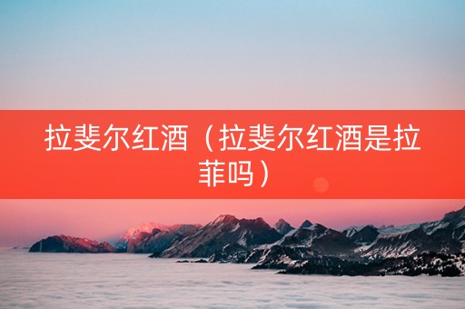详细阅读:拉斐尔红酒(拉斐尔红酒是拉菲吗) 拉斐尔红酒(拉斐尔红酒是拉菲吗)