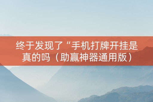 终于发现了“手机打牌开挂是真的吗（助赢神器通用版）