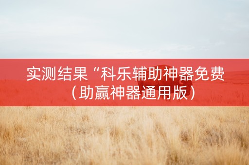 实测结果“科乐辅助神器免费（助赢神器通用版）