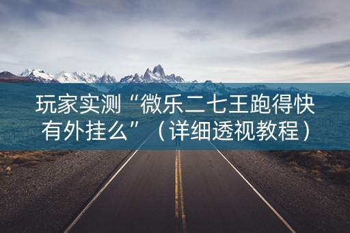 玩家实测“微乐二七王跑得快有外挂么”（详细透视教程）-哔哩哔哩