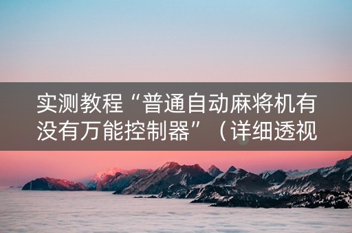实测教程“普通自动麻将机有没有万能控制器”（详细透视教程）-哔哩哔哩