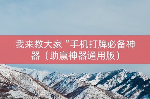 我来教大家“手机打牌必备神器（助赢神器通用版）