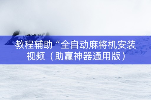 教程辅助“全自动麻将机安装视频（助赢神器通用版）