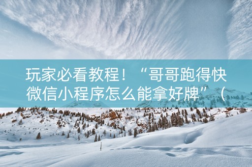 玩家必看教程！“哥哥跑得快微信小程序怎么能拿好牌”（详细透视教程）-哔哩哔哩