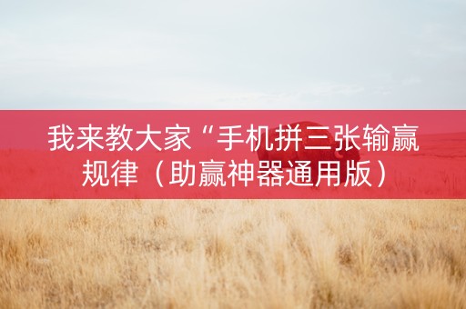我来教大家“手机拼三张输赢规律（助赢神器通用版）