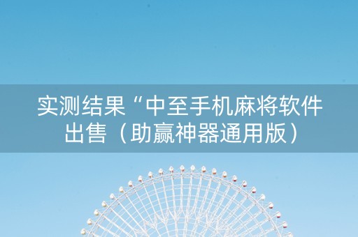 实测结果“中至手机麻将软件出售（助赢神器通用版）