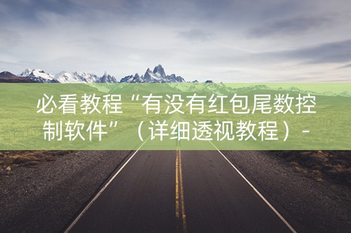 必看教程“有没有红包尾数控制软件”（详细透视教程）-哔哩哔哩