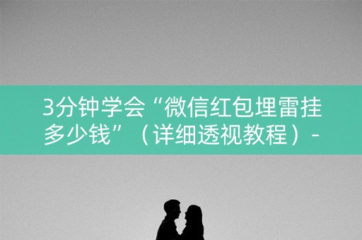 3分钟学会“微信红包埋雷挂多少钱”（详细透视教程）-哔哩哔哩