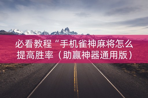必看教程“手机雀神麻将怎么提高胜率（助赢神器通用版）