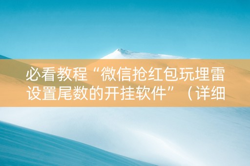 必看教程“微信抢红包玩埋雷设置尾数的开挂软件”（详细透视教程）-哔哩哔哩