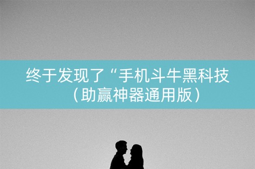 终于发现了“手机斗牛黑科技（助赢神器通用版）