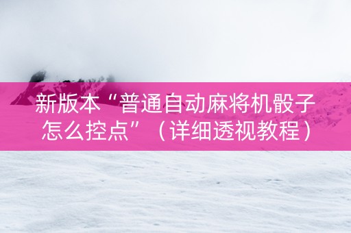 新版本“普通自动麻将机骰子怎么控点”（详细透视教程）-哔哩哔哩