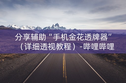 分享辅助“手机金花透牌器”（详细透视教程）-哔哩哔哩