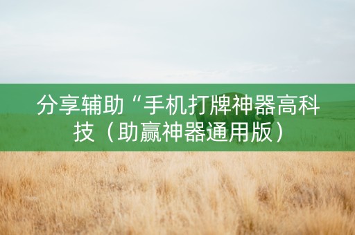 分享辅助“手机打牌神器高科技（助赢神器通用版）