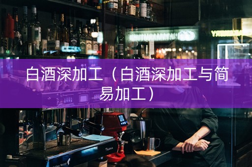 白酒深加工（白酒深加工与简易加工）