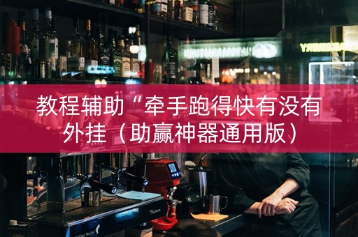 教程辅助“牵手跑得快有没有外挂（助赢神器通用版）