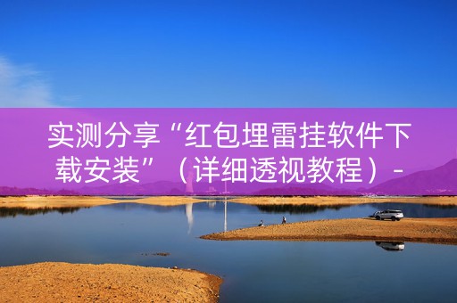 实测分享“红包埋雷挂软件下载安装”（详细透视教程）-哔哩哔哩