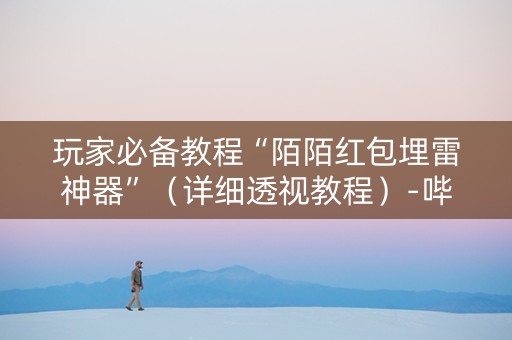 玩家必备教程“陌陌红包埋雷神器”（详细透视教程）-哔哩哔哩