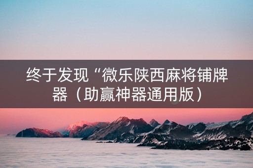 终于发现“微乐陕西麻将铺牌器（助赢神器通用版）