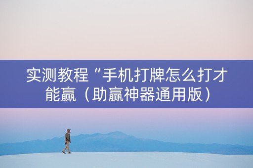 实测教程“手机打牌怎么打才能赢（助赢神器通用版）