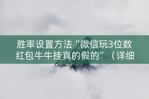 胜率设置方法“微信玩3位数红包牛牛挂真的假的”（详细透视教程）-哔哩哔哩