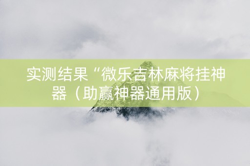 实测结果“微乐吉林麻将挂神器（助赢神器通用版）