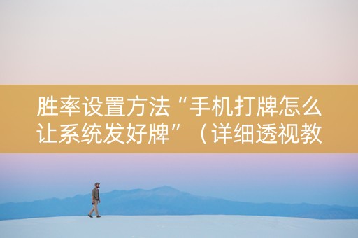 胜率设置方法“手机打牌怎么让系统发好牌”（详细透视教程）-哔哩哔哩
