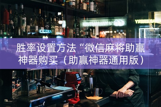 胜率设置方法“微信麻将助赢神器购买（助赢神器通用版）
