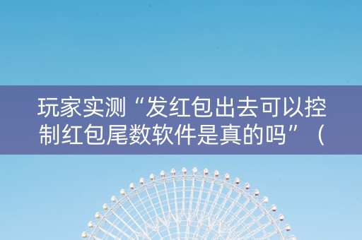 玩家实测“发红包出去可以控制红包尾数软件是真的吗”（详细透视教程）-哔哩哔哩