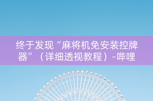 终于发现“麻将机免安装控牌器”（详细透视教程）-哔哩哔哩