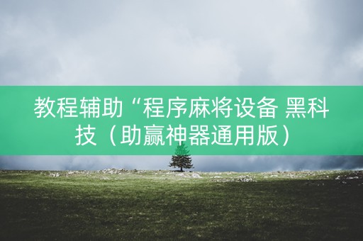 教程辅助“程序麻将设备 黑科技（助赢神器通用版）