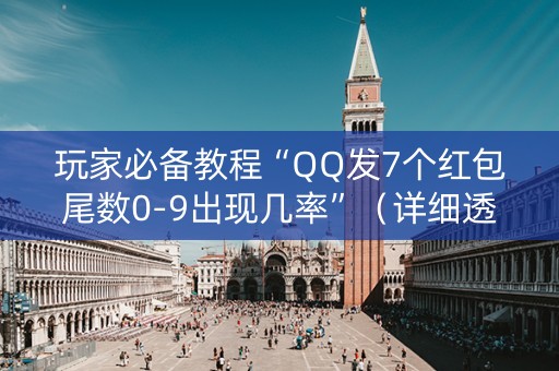 玩家必备教程“QQ发7个红包尾数0-9出现几率”（详细透视教程）-哔哩哔哩