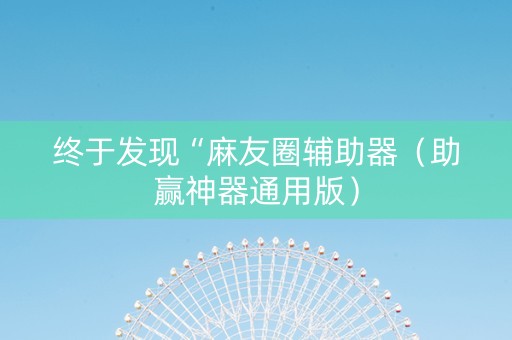 终于发现“麻友圈辅助器（助赢神器通用版）