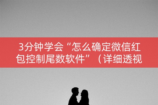 3分钟学会“怎么确定微信红包控制尾数软件”（详细透视教程）-哔哩哔哩