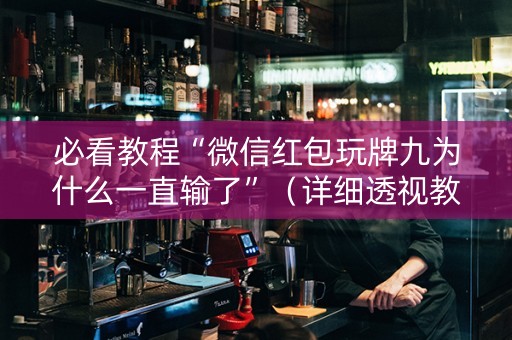 必看教程“微信红包玩牌九为什么一直输了”（详细透视教程）-哔哩哔哩